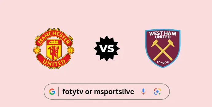 Manchester United vs West Ham United Preview & Live Stream Guide